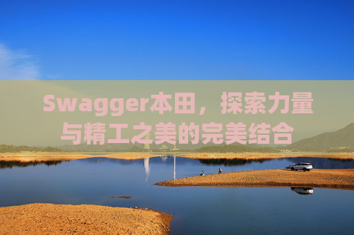 Swagger本田，探索力量与精工之美的完美结合